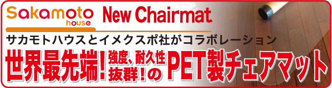 サカモトハウスのイメクスポ社がコラボレーション 世界最先端!強度、耐久性抜群!のPET製チェアマット